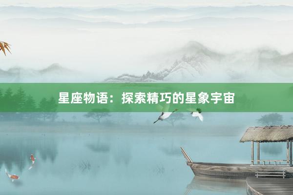 星座物语：探索精巧的星象宇宙