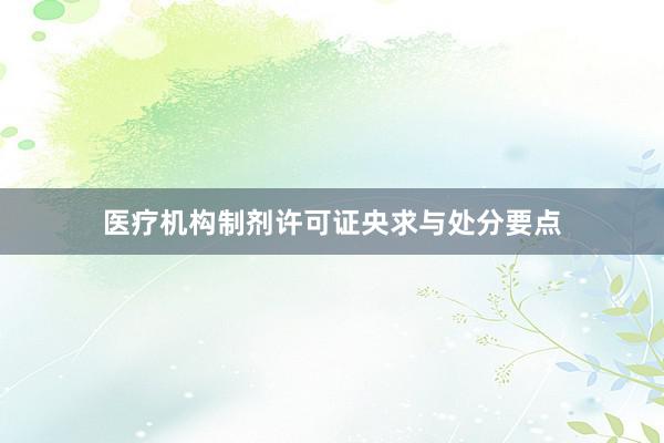 医疗机构制剂许可证央求与处分要点