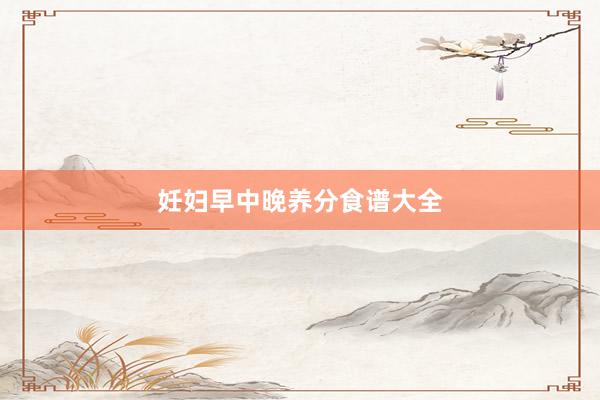 妊妇早中晚养分食谱大全