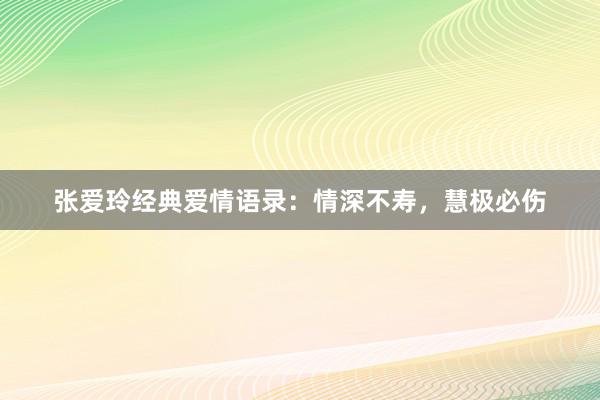 张爱玲经典爱情语录:情深不寿,慧极必伤